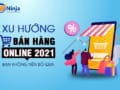 Xu hướng bán hàng online 2021 hiệu quả