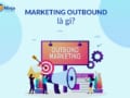 Marketing Inbound và Outbound