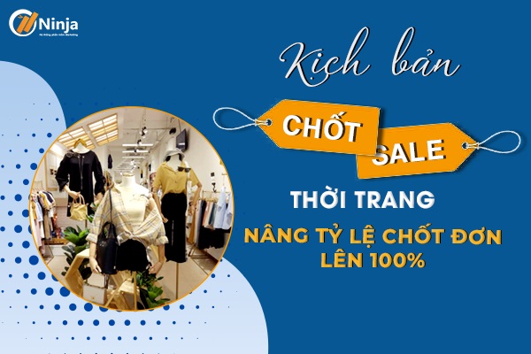 kich ban chot sale thoi trang Kịch bản chốt sale thời trang nâng tỷ lệ chốt đơn lên 100%
