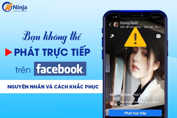 ban khong the phat truc tiep tren facebook 5 cách xử lý lỗi bạn không thể phát trực tiếp trên facebook