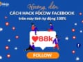Hướng dẫn cách hack follow facebook trên máy tính tự động 100%