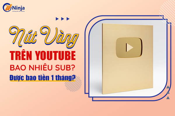 nut vang youtube bao nhieu sub Nút vàng youtube bao nhiêu sub? Được bao tiền 1 tháng?
