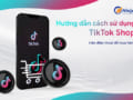 Hướng dẫn cách sử dụng TikTok Shop trên điện thoại để mua hàng