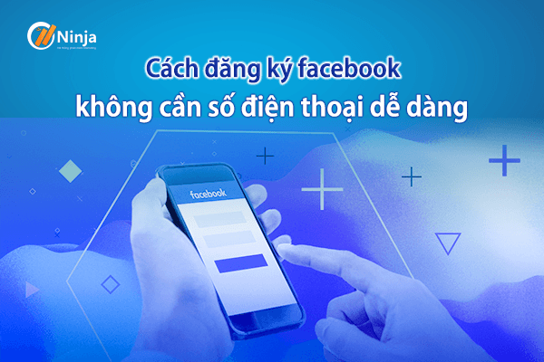 dang ky facebook khong can so dien thoai Cách đăng ký facebook không cần số điện thoại dễ dàng