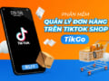 Phần mềm quản lý đơn hàng Tiktok Shop - Tikgo