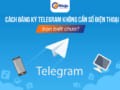 Hướng dẫn cách đăng ký telegram không cần số điện thoại