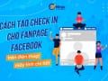 Cách tạo check in cho fanpage facebook trên điện thoại, máy tính