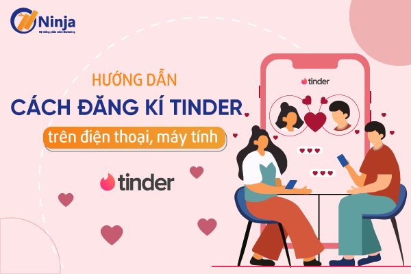 dang ki tinder Hướng dẫn cách đăng ký Tinder trên điện thoại, máy tính dễ dàng
