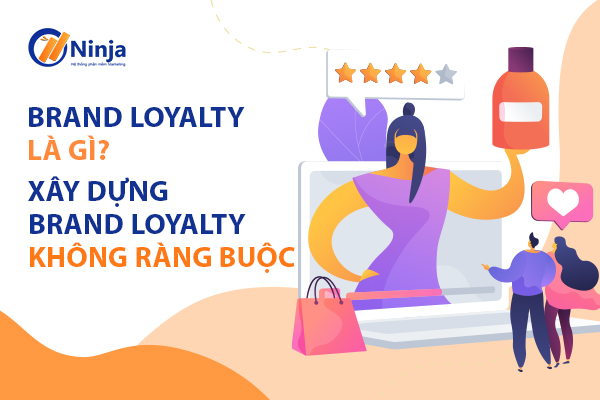 brand loyalty la gi 6 Brand Loyalty là gì? Xây dựng Brand Loyalty không ràng buộc