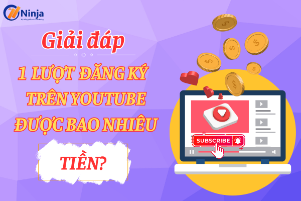 1 luot dang ky tren youtube duoc bao nhieu tien 1 lượt đăng ký trên youtube được bao nhiêu tiền?