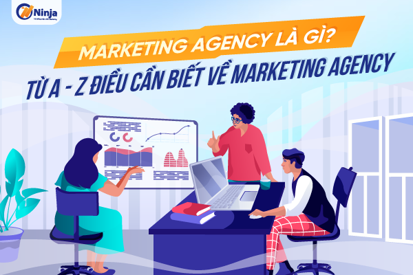 marketing agency la gi Marketing agency là gì? Từ A   Z điều cần biết về marketing agency