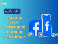 Fanpage trên facebook có kiếm được tiền không? Tìm lời giải đáp